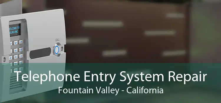 Telephone Entry System Repair Fountain Valley - California