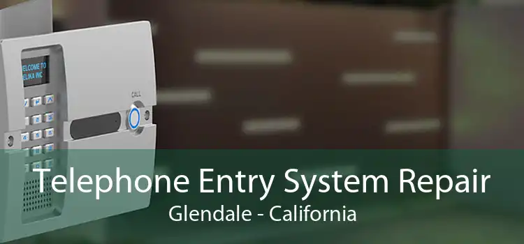 Telephone Entry System Repair Glendale - California