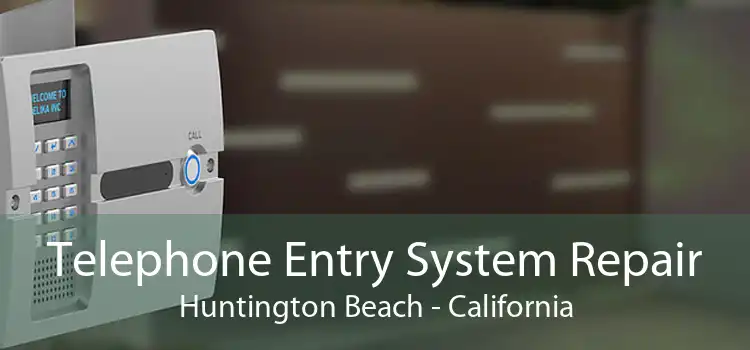 Telephone Entry System Repair Huntington Beach - California