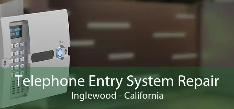 Telephone Entry System Repair Inglewood - California