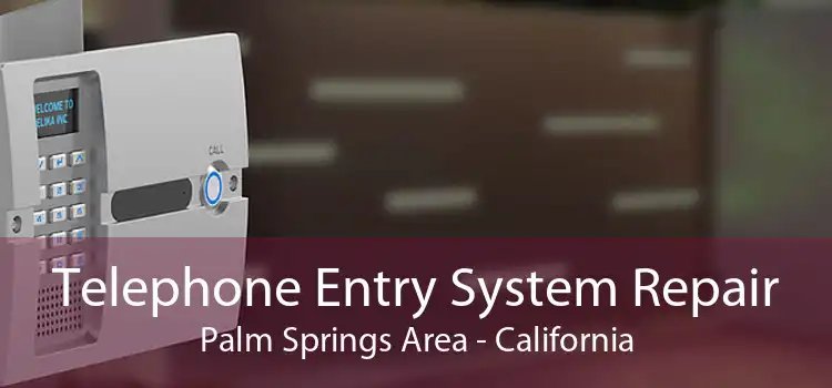 Telephone Entry System Repair Palm Springs Area - California