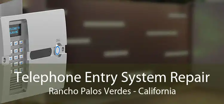 Telephone Entry System Repair Rancho Palos Verdes - California