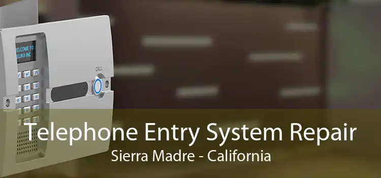Telephone Entry System Repair Sierra Madre - California