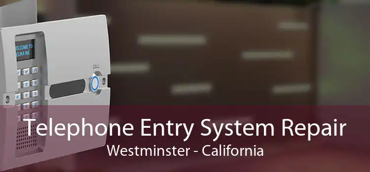 Telephone Entry System Repair Westminster - California