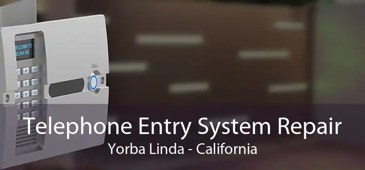 Telephone Entry System Repair Yorba Linda - California